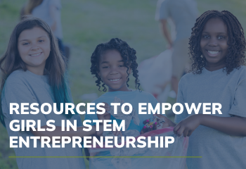 Resources to Empower Girls in STEM Entrepreneurship  - photo of three girls smiling at the camera