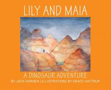 Lily and Maia: A Dinosaur Adventure by Jack Horner Illustrations by Grace Hattrup